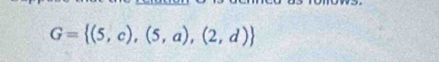 G= (5,c),(5,a),(2,d)