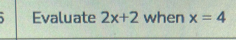 Evaluate 2x+2 when x=4