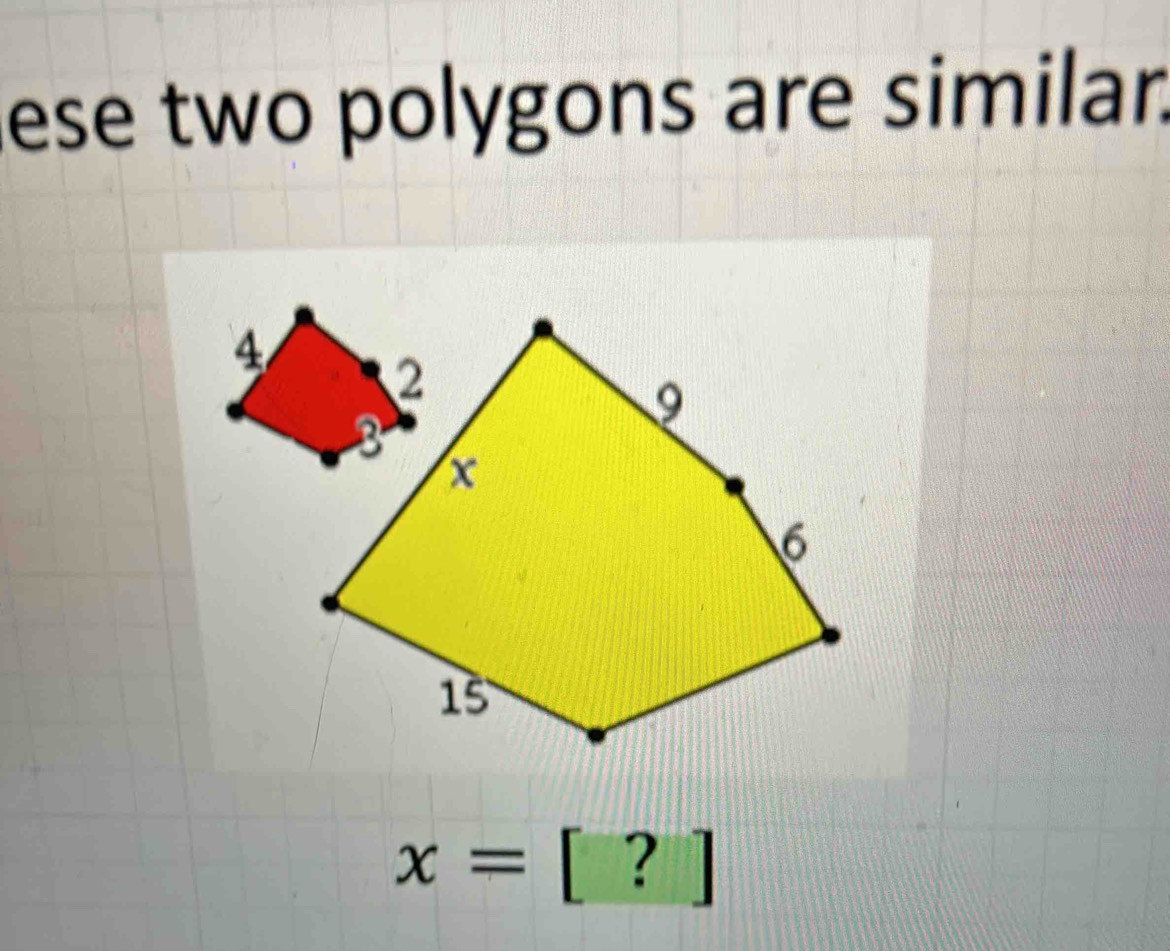 ese two polygons are similan
x=  1/2  ?