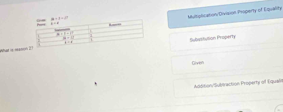 Multiplication/Division Property of Equality
Substitution Property
What is reaso
Given
Addition/Subtraction Property of Equalit