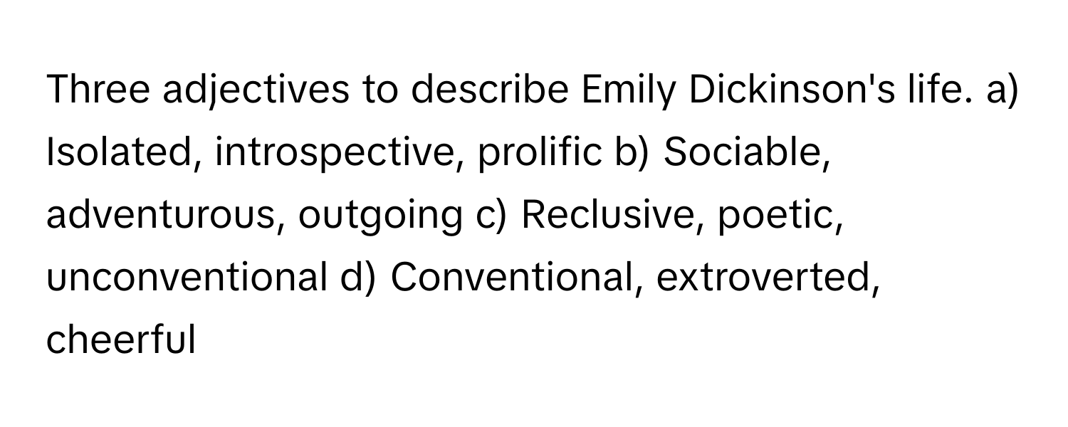 Solved: Three adjectives to describe Emily Dickinson's life. a ...