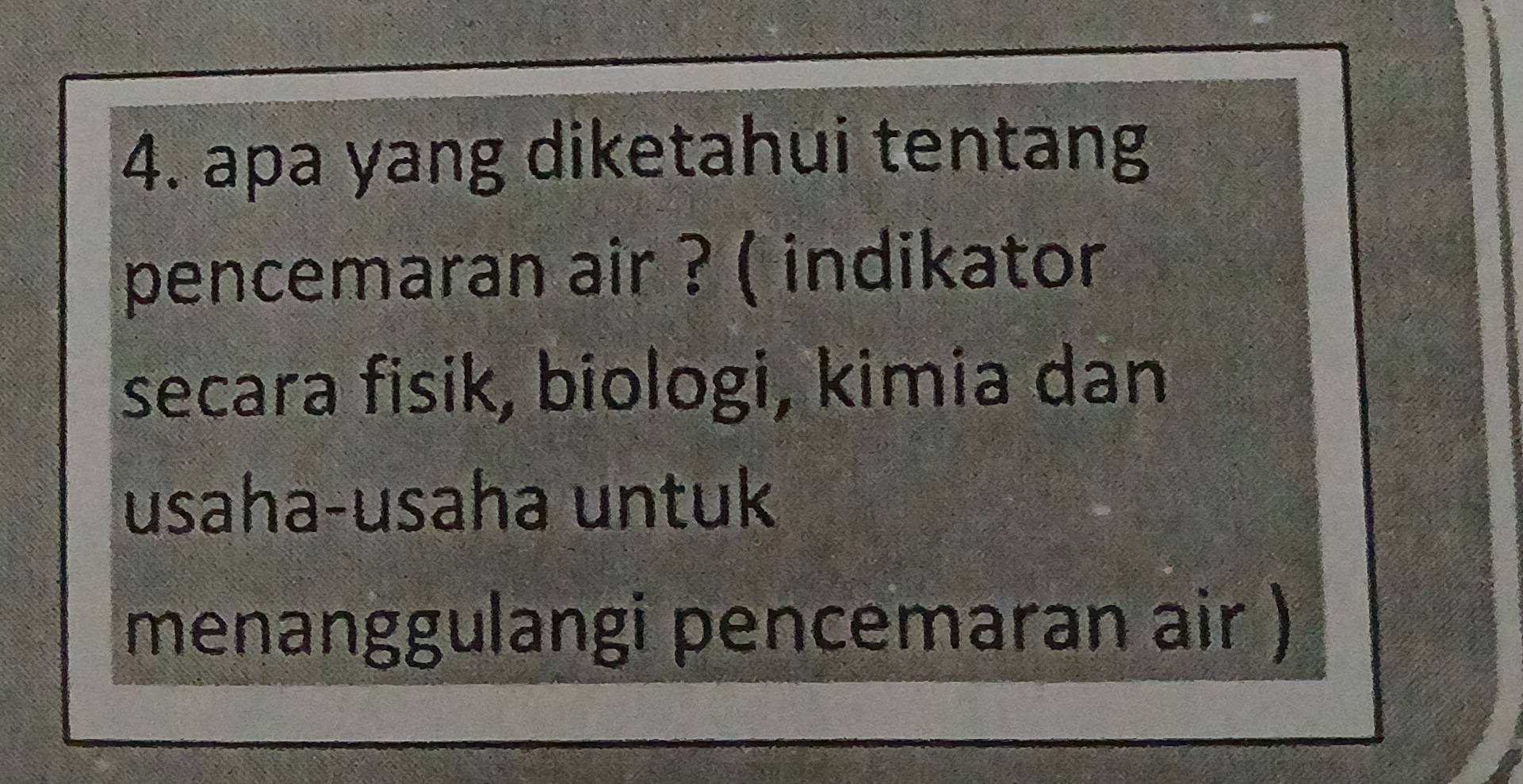 apa yang diketahui tentang 
pencemaran air ? ( indikator 
secara fisik, biologi, kimia dan 
usaha-usaha untuk 
menanggulangi pencemaran air )