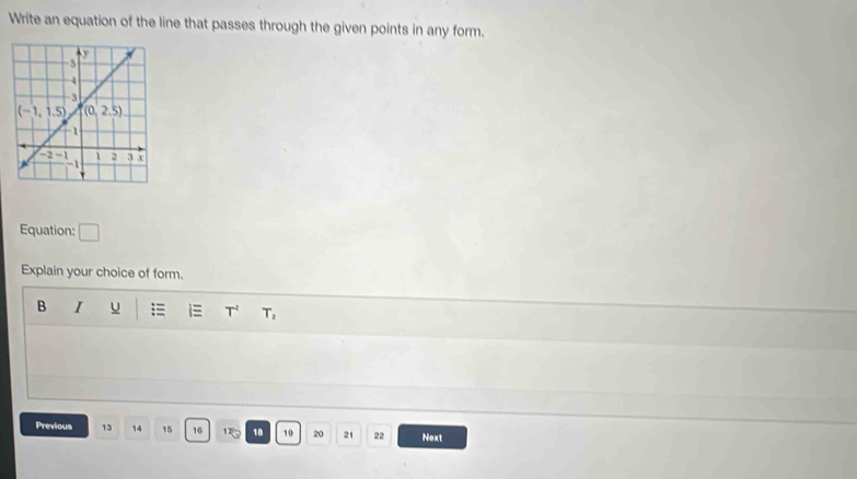 Write an equation of the line that passes through the given points in any form.
Equation: □
Explain your choice of form.
B I u = i≡ T^2 T_2
Previous 13 14 15 16 12 18 19 20 21 22 Next