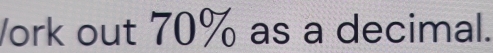 Vork out 70% as a decimal.