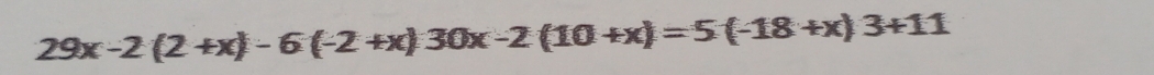 29x-2(2+x)-6(-2+x)30x-2(10+x)=5(-18+x)3+11