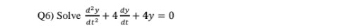 Q6) Solve  d^2y/dt^2 +4 dy/dt +4y=0