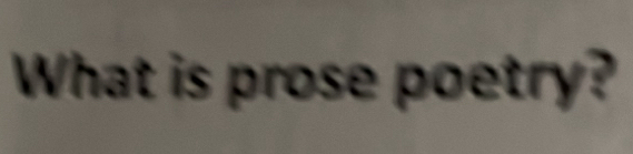 What is prose poetry?