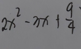 2x^2-3x+ 9/4 