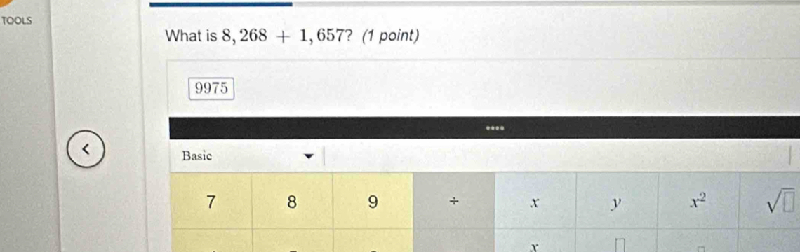 TOOLS
What is 8,268+1,657 ? (1 point)
9975
<
Basic