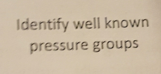 Identify well known 
pressure groups