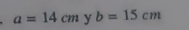 a=14cm° Y b=15cm