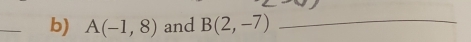 A(-1,8) and B(2,-7) _