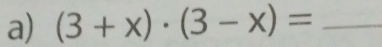 (3+x)· (3-x)= _