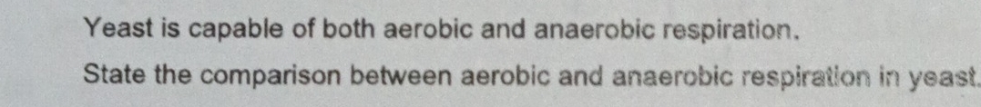 Yeast is capable of both aerobic and anaerobic respiration. 
State the comparison between aerobic and anaerobic respiration in yeast.