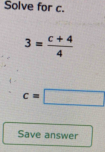 Solve for c. 
√ 3= (c+4)/4 
c=□
Save answer