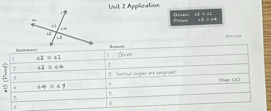 Application
Given: ∠ 2≌ ∠ 1
Prove: A3≌ 44
2pts each