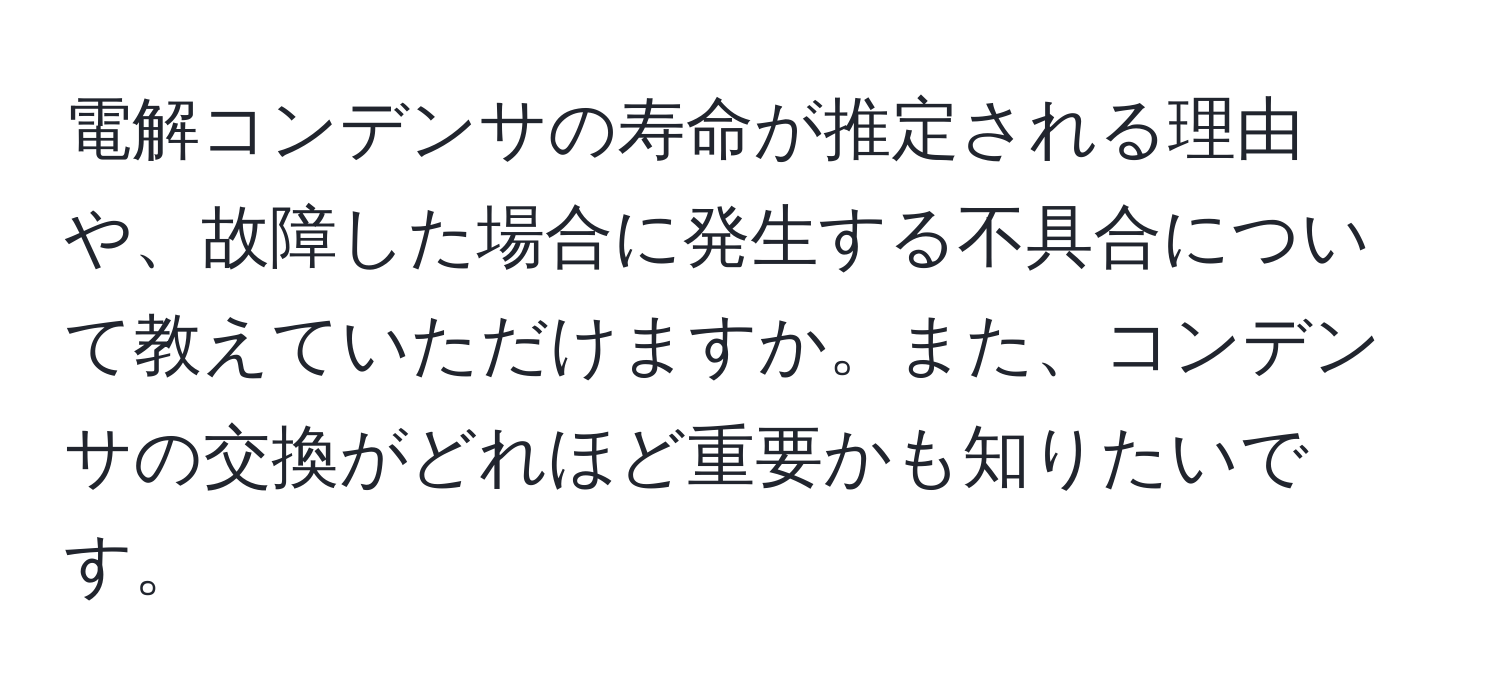 電解コンデンサの寿命が推定される理由や、故障した場合に発生する不具合について教えていただけますか。また、コンデンサの交換がどれほど重要かも知りたいです。