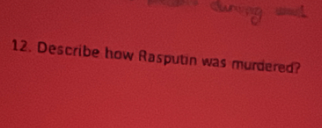 Describe how Rasputin was murdered?