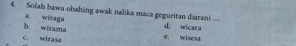 Solah bawa obahing awak nalika maca geguritan diarani ....
a. wiraga d. wicara
b. wirama
c. wirasa
e. wisesa