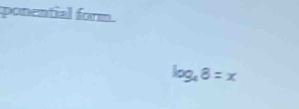 ponential form.
log, 8 = x