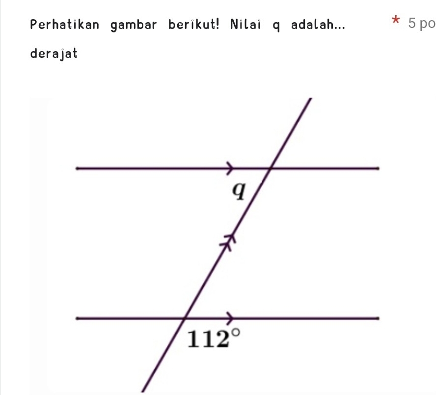 Perhatikan gambar berikut! Nilai q adalah... * 5 po
derajat