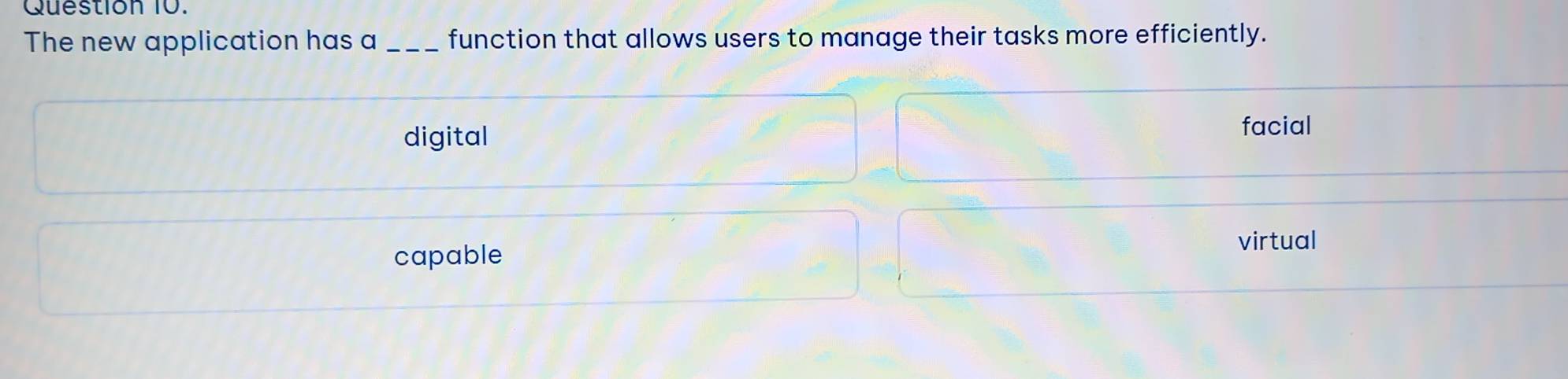 The new application has a_ function that allows users to manage their tasks more efficiently.
digital
facial
capable
virtual