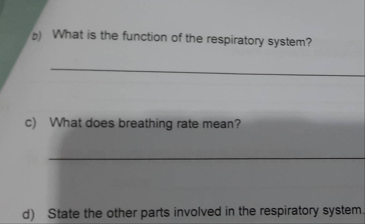 ) What is the function of the respiratory system? 
_ 
c) What does breathing rate mean? 
_ 
d) State the other parts involved in the respiratory system.