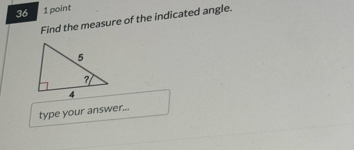 36 1 point 
Find the measure of the indicated angle. 
type your answer...