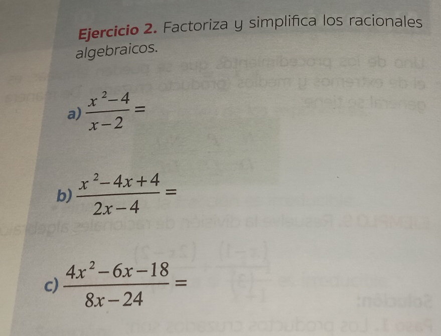 Factoriza y simplifica los racionales
algebraicos.
a)  (x^2-4)/x-2 =
b)  (x^2-4x+4)/2x-4 =
c)  (4x^2-6x-18)/8x-24 =