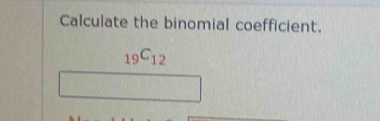 Calculate the binomial coefficient.
_19C_12