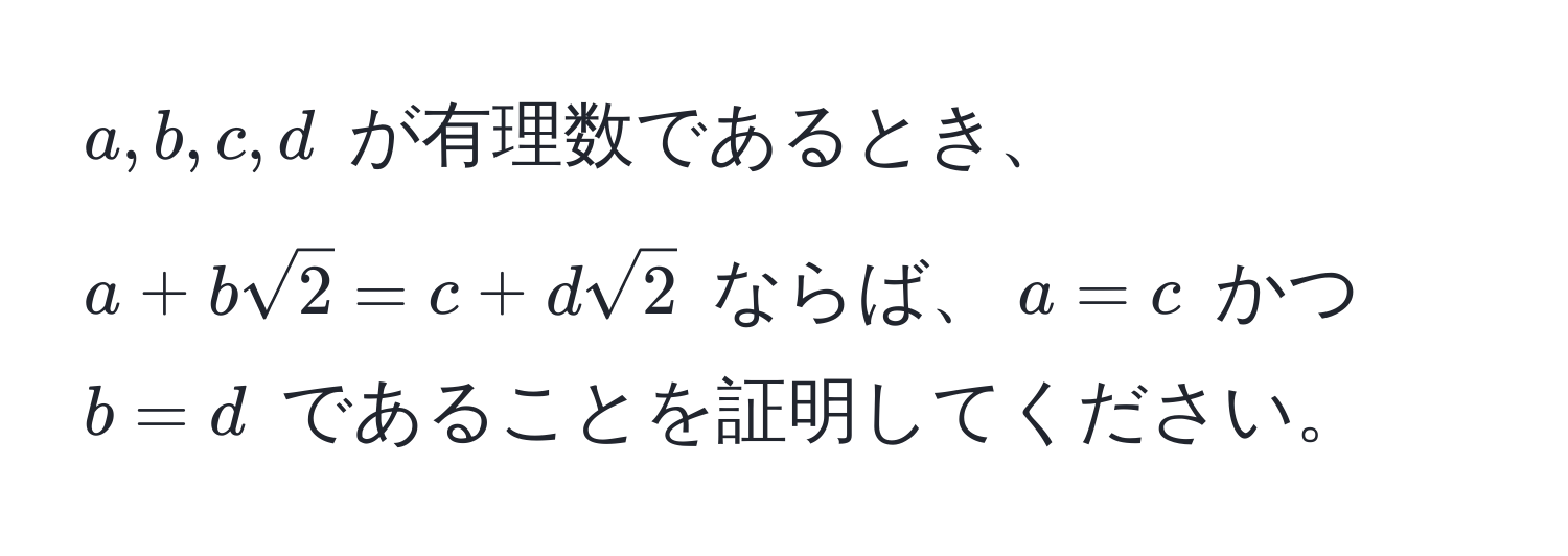 $a, b, c, d$ が有理数であるとき、$a + bsqrt(2) = c + dsqrt(2)$ ならば、$a = c$ かつ $b = d$ であることを証明してください。