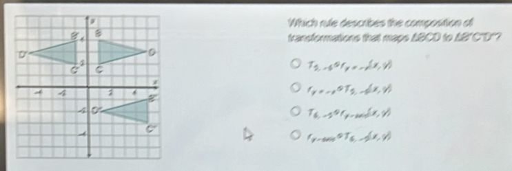 Which rule describes the composition of
transformations that maps ABCD to. 180° /
T_5,-6or_y=-_x(x,y)
r_y=-x^2T_5,-6x,y)
T_6,-5°(y-m)(x,y)
f_y-sin θ TsT_G(x,y)