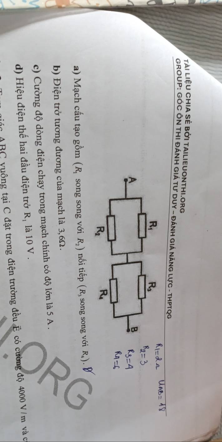 Tài liệu CHIA Sẻ BởI TAILIEUONTHI.ORg
GROUP: GÓC ÔN THI ĐÁNH GIÁ TƯ DUY - ĐÁNH GIÁ NĂNG LựC - THPTQG
a) Mạch cấu tạo gồm (R_1 song song với R_2) nối tiếp (R_3 song song với R_4).
b) Điện trở tương đương của mạch là 3,6Ω.
c) Cường độ dòng điện chạy trong mạch chính có độ lớn là 5 A .
d) Hiệu điện thế hai đầu điện trở R_1 là 10 V .
ABC vuông tại C đặt trong điện trường đều É có cường độ 4000 V/m và có