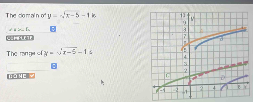 The domain of y=sqrt(x-5)-1 is
vx>=5. 
COMPLETE 
The range of y=sqrt(x-5)-1 is 
DONE