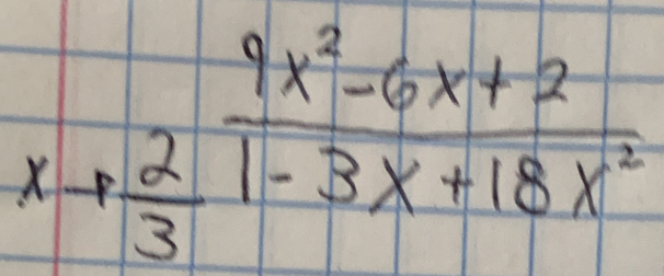 beginarrayr 9x^2-6x+2 x+frac 9x^2frac 1-3x+18x^2