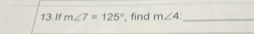 If m∠ 7=125° , find m∠ 4 _