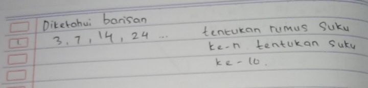 Diketahui barisan
3. 7, 14, 24. . . tencukan rumus Suky 
ke-n tentukan suKy 
ke - 1.