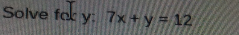 Solve fa y : 7x+y=12