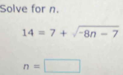 Solve for n.
14=7+sqrt(-8n-7)
n=□