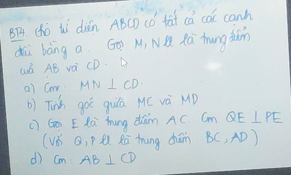 B1. (hó tí diǒn ABCD có fat ca cac canh 
dùi báng a GO) M, NQ Rú Zhungdun 
Lá AB vá CD. 
a) Cmr: MN⊥ CD
b) Tinh gòò guilā MC vá MD 
() Gó) E Rà Zhung dém AC. Cm QE⊥ PE
(vǒ Q, p l Rū tung dhān B(,AD)
d) CM:AB⊥ CD