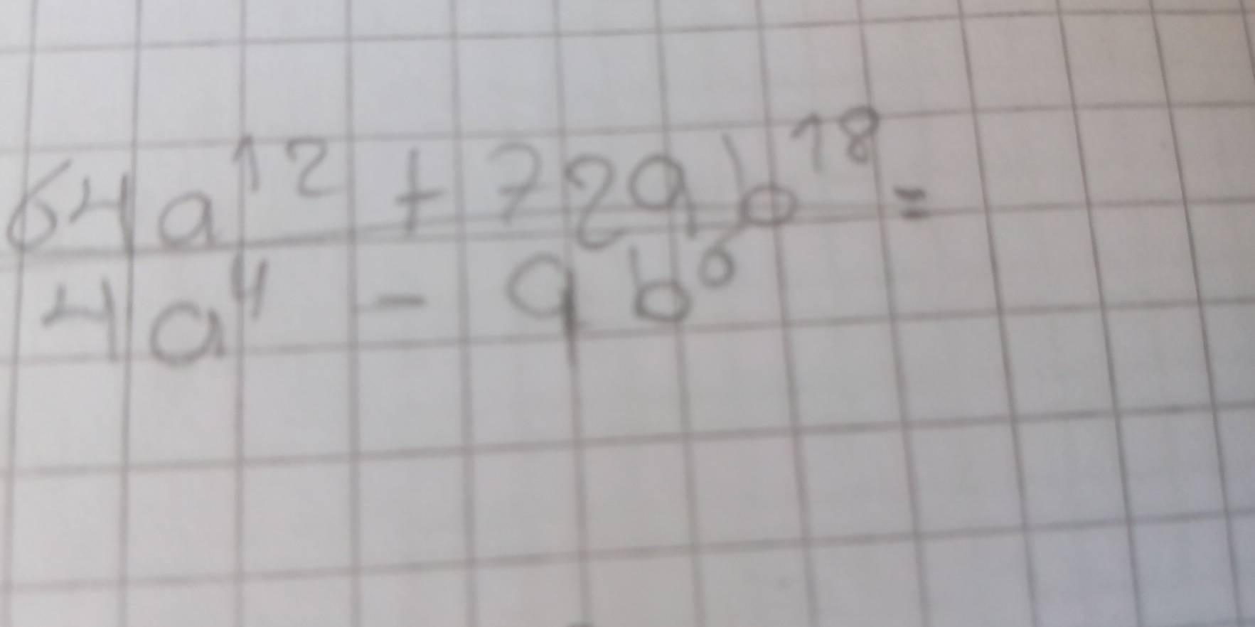  (64a^(12)+72ab^(18))/4a^4-9b^0 =