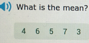 What is the mean?
4 6 5 7 ₹3