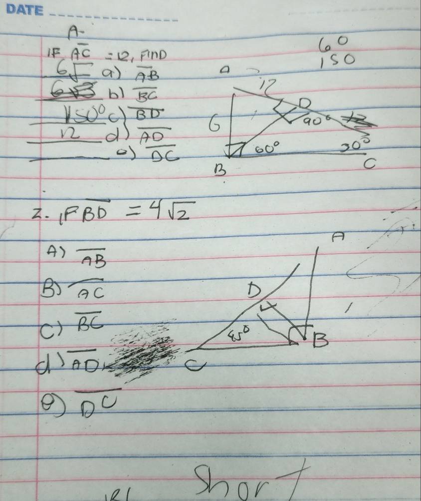 A-
IF overline AC=12,FinD
6°
6sqrt() a overline AB
iso
6 b) overline BC
_ 1150° d overline BD
√2 d overline AD
overline DC
Z. iFoverline BD=4sqrt(2)
A) overline AB
B) overline AC D
() overline BC
45°
B
( overline AD
e overline DC
Short