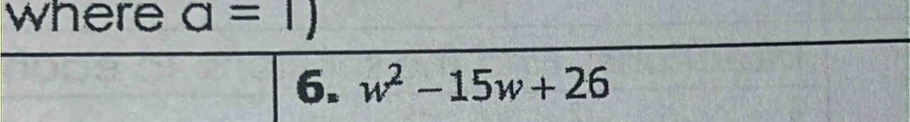 where a=1)
6. w^2-15w+26