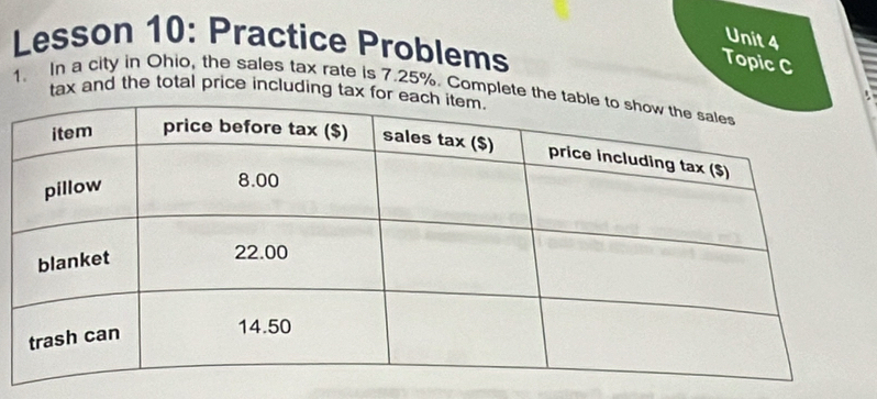 Lesson 10: Practice Problems 
Topic C 
1. In a city in Ohio, the sales tax rate is 7.25%. Complete ttax and the total price including tax f