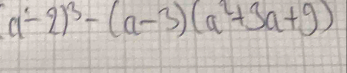 (a-2)^3-(a-3)(a^2+3a+9)