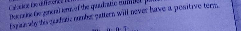 Calculate the difference t 
Determine the general term of the quadratic nunbel pl 
Explain why this quadratic number pattern will never have a positive term.