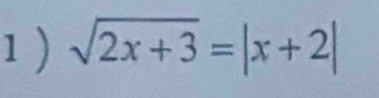 1 ) sqrt(2x+3)=|x+2|