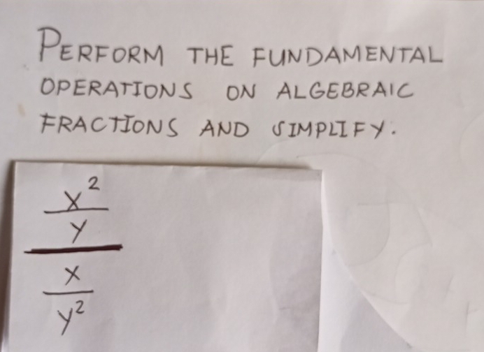 PERFORM THE FUNDAMENTAL 
OPERATIONS ON ALGEBRAIC 
FRACTIONS AND SIMPLIFY.
frac  x^2/y  x/y^2 