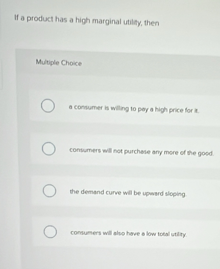 Solved: If a product has a high marginal utility, then Multiple Choice ...